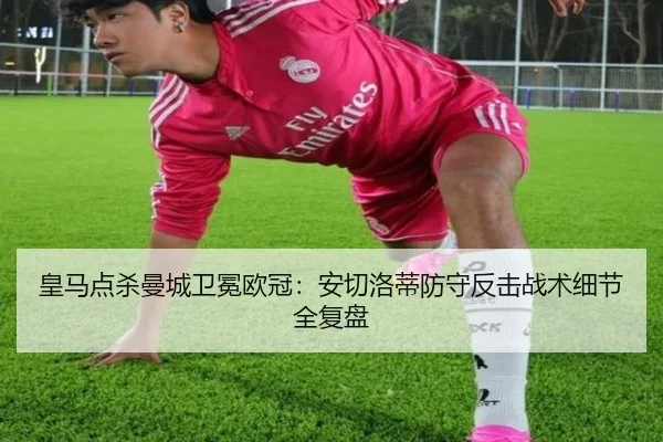 皇马点杀曼城卫冕欧冠：安切洛蒂防守反击战术细节全复盘